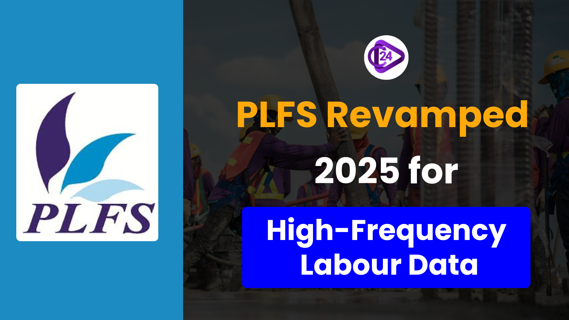 Periodic Labour Force Survey (PLFS) Revamped from 2025 for High-Frequency Labour Market Data