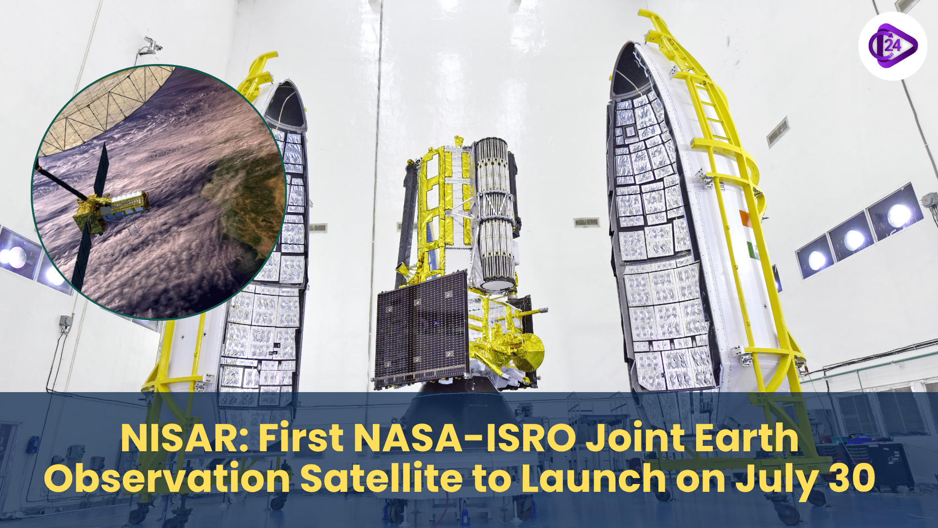 NISAR: First NASA-ISRO Joint Earth Observation Satellite to Launch on July 30
