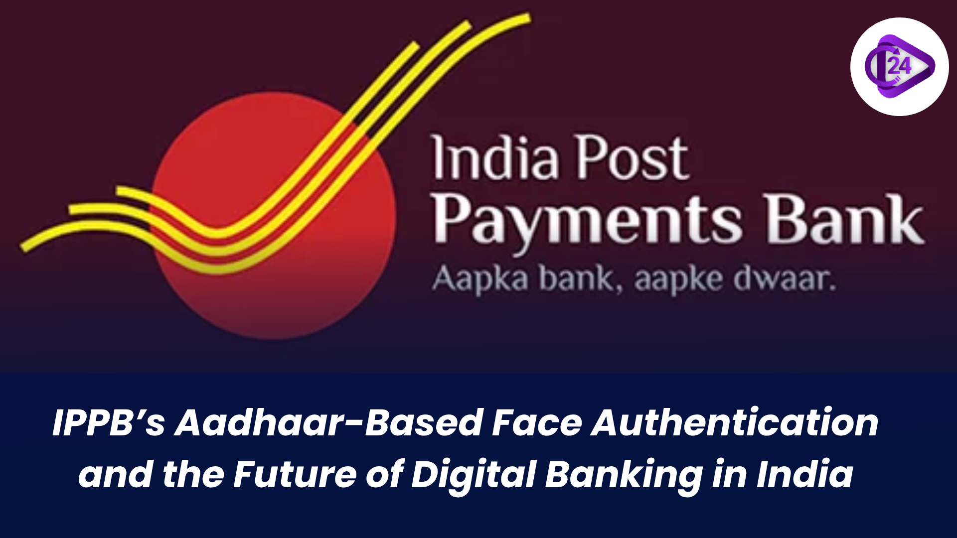 IPPB’s Aadhaar-Based Face Authentication and the Future of Digital Banking in India