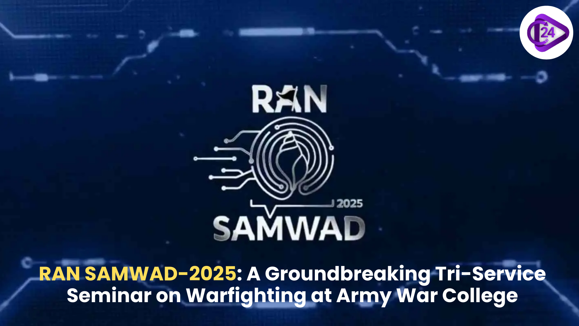RAN SAMWAD-2025: A Groundbreaking Tri-Service Seminar on Warfighting at Army War College