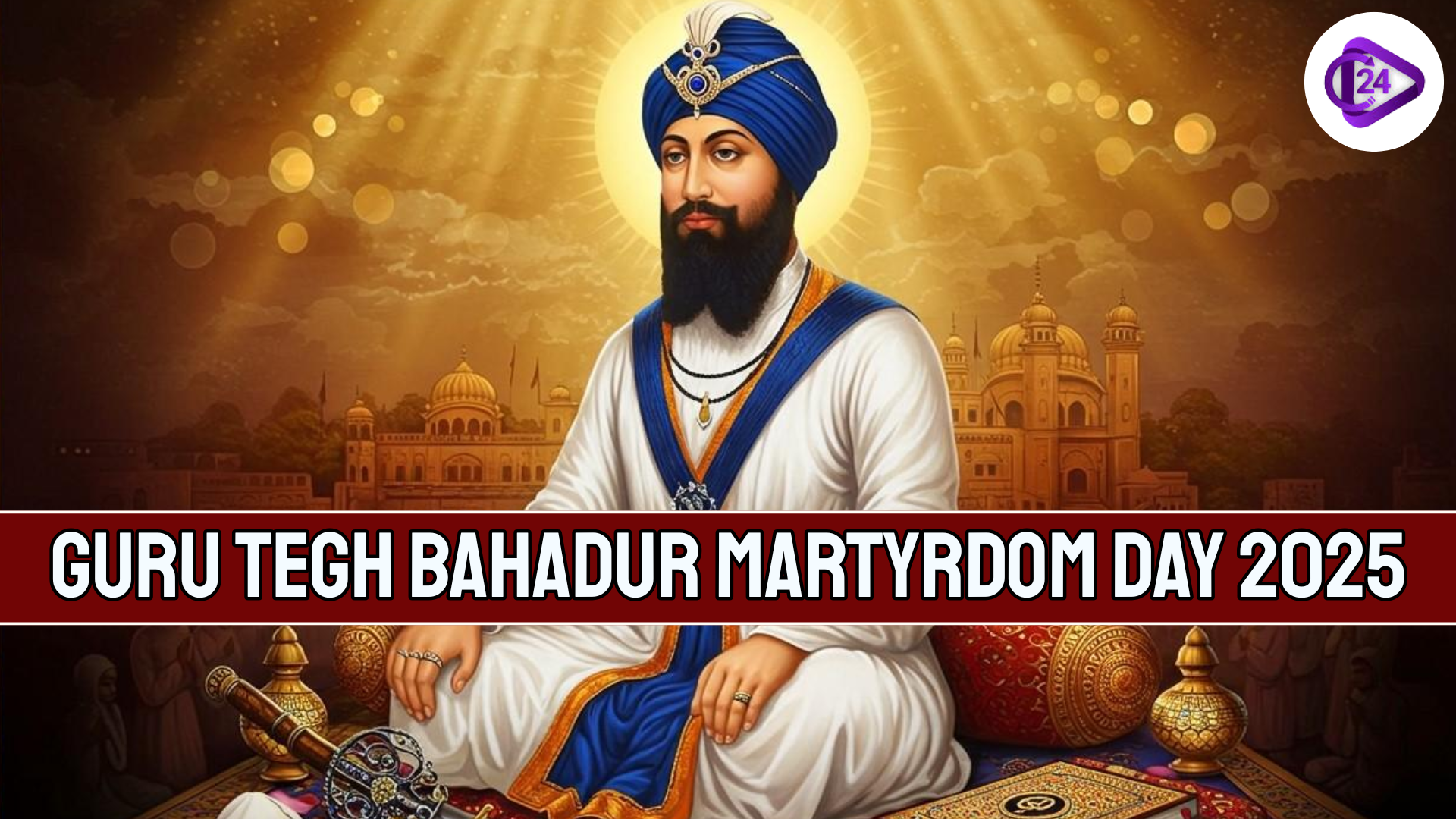 Guru Tegh Bahadur Martyrdom Day 2025 A Tribute to Courage and Spiritual Strength