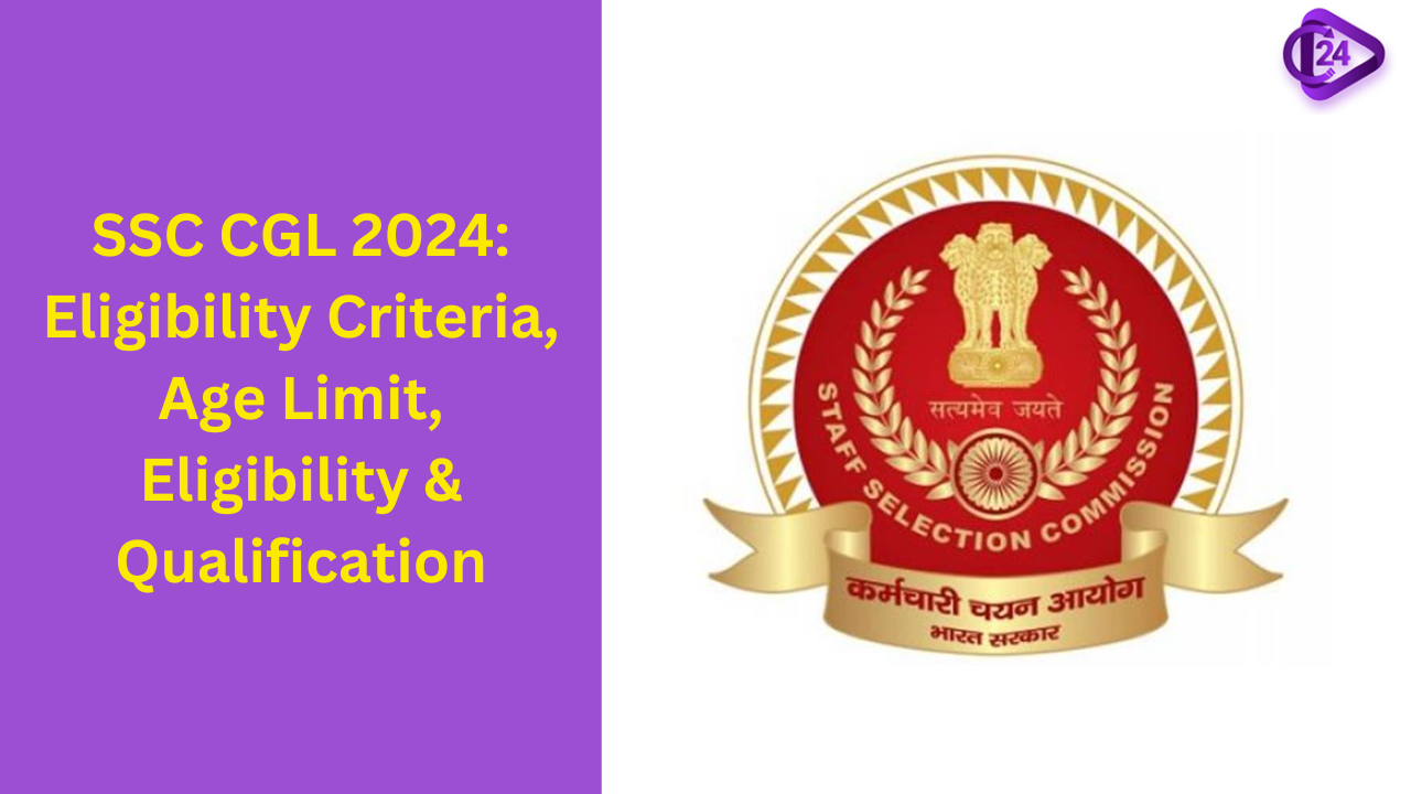 SSC CGL 2024 Eligibility Criteria, Age Limit, Eligibility & Qualification